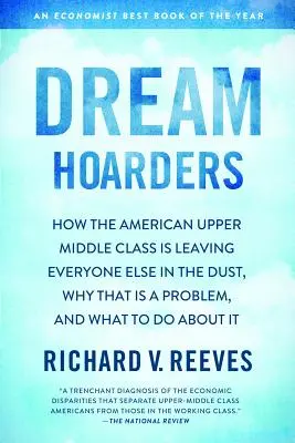 Acaparadores de sueños: Cómo la clase media alta estadounidense está dejando a todos los demás en la cuneta, por qué es un problema y qué hacer al respecto - Dream Hoarders: How the American Upper Middle Class Is Leaving Everyone Else in the Dust, Why That Is a Problem, and What to Do about