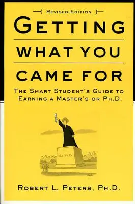 Conseguir lo que se busca: Guía del estudiante inteligente para obtener un máster o un doctorado - Getting What You Came for: The Smart Student's Guide to Earning an M.A. or a Ph.D.