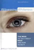 Testigos de la blancura: La necesidad de hablar de raza y cómo hacerlo, segunda edición - Witnessing Whiteness: The Need to Talk About Race and How to Do It, Second Edition