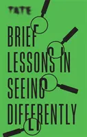 Tate: breves lecciones para ver de otro modo - Tate: Brief Lessons in Seeing Differently