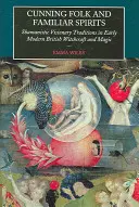 Cunning Folk and Familiar Spirits: Shamanistic Visionary Traditions in Early Modern British Witchcraft and Magic (Tradiciones chamánicas visionarias en la brujería y magia británicas de principios de la Edad Moderna) - Cunning Folk and Familiar Spirits: Shamanistic Visionary Traditions in Early Modern British Witchcraft and Magic