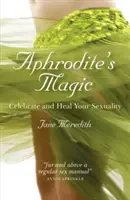 La magia de Afrodita: Celebra y sana tu sexualidad - Aphrodite's Magic: Celebrate and Heal Your Sexuality