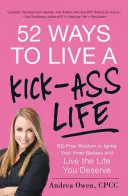 52 maneras de vivir una vida increíble: Sabiduría sin tonterías para encender tu valentía interior y vivir la vida que te mereces - 52 Ways to Live a Kick-Ass Life: BS-Free Wisdom to Ignite Your Inner Badass and Live the Life You Deserve