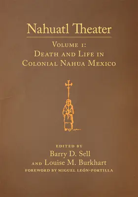 Teatro Náhuatl, Volumen 1: Teatro Náhuatl Volumen 1: Muerte y Vida en el México Nahua Colonial - Nahuatl Theater, Volume 1: Nahuatl Theater Volume 1: Death and Life in Colonial Nahua Mexico