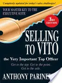 Vender a Vito el Muy Importante Oficial Superior: Get to the Top. Vaya al grano. Consigue la venta. - Selling to Vito the Very Important Top Officer: Get to the Top. Get to the Point. Get the Sale.