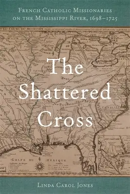La cruz destrozada: Misioneros católicos franceses en el río Misisipi, 1698-1725 - The Shattered Cross: French Catholic Missionaries on the Mississippi River, 1698-1725
