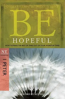 Sé optimista: Cómo sacar lo mejor de los peores momentos: Comentario NT I Pedro - Be Hopeful: How to Make the Best of Times Out of Your Worst of Times: NT Commentary I Peter