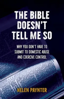 La Biblia no me lo dice: Por qué no tienes que someterte al maltrato doméstico y al control coercitivo - The Bible Doesn't Tell Me So: Why you don't have to submit to domestic abuse and coercive control