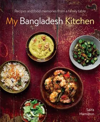 Mi cocina de Bangladesh: Recetas y recuerdos gastronómicos de una mesa familiar - My Bangladesh Kitchen: Recipes and Food Memories from a Family Table