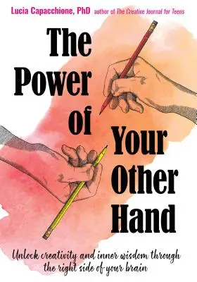 El poder de tu otra mano: Desbloquea la creatividad y la sabiduría interior a través del lado derecho de tu cerebro - The Power of Your Other Hand: Unlock Creativity and Inner Wisdom Through the Right Side of Your Brain