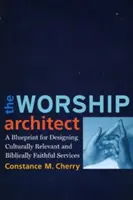 El arquitecto del culto: Un plan para diseñar servicios culturalmente relevantes y bíblicamente fieles - The Worship Architect: A Blueprint for Designing Culturally Relevant and Biblically Faithful Services