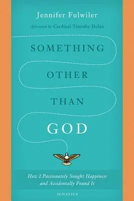 Algo más que Dios: Cómo busqué apasionadamente la felicidad y la encontré accidentalmente - Something Other Than God: How I Passionately Sought Happiness and Accidentally Found It