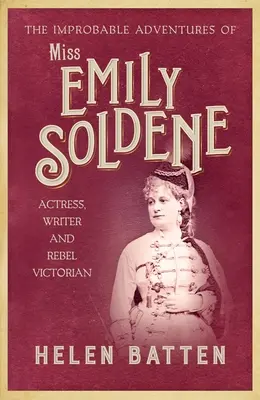 Las improbables aventuras de la señorita Emily Soldene: Actriz, escritora y rebelde victoriana - The Improbable Adventures of Miss Emily Soldene: Actress, Writer, and Rebel Victorian