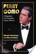 Perry Como: Biografía y trayectoria profesional completa - Perry Como: A Biography and Complete Career Record