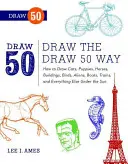 Dibuja a la manera de Draw 50: Cómo dibujar gatos, cachorros, caballos, edificios, pájaros, extraterrestres, barcos, trenes y todo lo demás bajo el sol - Draw the Draw 50 Way: How to Draw Cats, Puppies, Horses, Buildings, Birds, Aliens, Boats, Trains, and Everything Else Under the Sun