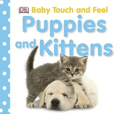 Toca y Siente: Cachorros y Gatitos - Baby Touch and Feel: Puppies and Kittens