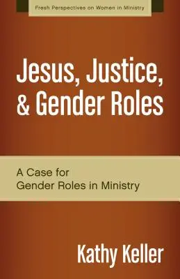 Jesús, justicia y roles de género: Una defensa de los roles de género en el ministerio - Jesus, Justice, & Gender Roles: A Case for Gender Roles in Ministry