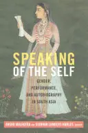 Hablar del yo: género, interpretación y autobiografía en el sur de Asia - Speaking of the Self: Gender, Performance, and Autobiography in South Asia