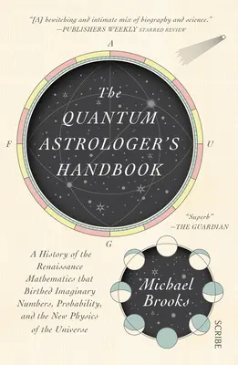 Manual del astrólogo cuántico: Una historia de las matemáticas renacentistas que dieron origen a los números imaginarios, la probabilidad y la nueva física del universo. - The Quantum Astrologer's Handbook: A History of the Renaissance Mathematics That Birthed Imaginary Numbers, Probability, and the New Physics of the Un