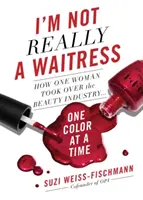 I'm Not Really a Waitress: Cómo una mujer se hizo con el control de la industria de la belleza, color a color - I'm Not Really a Waitress: How One Woman Took Over the Beauty Industry One Color at a Time