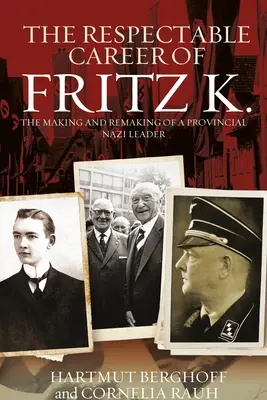 La respetable carrera de Fritz K.: formación y transformación de un líder nazi de provincias - The Respectable Career of Fritz K.: The Making and Remaking of a Provincial Nazi Leader