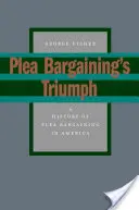 El triunfo de la negociación de los cargos y la condena: Historia de la negociación de los cargos y la condena en Estados Unidos - Plea Bargaining's Triumph: A History of Plea Bargaining in America