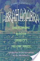 Abrahadabra: Comprender la Magia Thelémica de Aleister Crowley - Abrahadabra: Understanding Aleister Crowley's Thelemic Magic