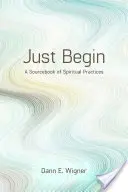 Empieza ya: Un libro de consulta de prácticas espirituales - Just Begin: A Sourcebook of Spiritual Practices