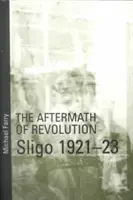 Las secuelas de la revolución: Sligo, 1921-23: Sligo, 1921-23 - Aftermath of Revolution: Sligo, 1921-23: Sligo, 1921-23