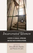 Mujeres encarceladas: Una historia de lucha, opresión y resistencia en las prisiones estadounidenses - Incarcerated Women: A History of Struggles, Oppression, and Resistance in American Prisons