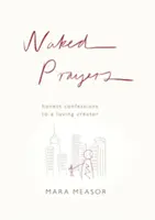 Oraciones al desnudo: Confesiones sinceras a un Dios amoroso - Naked Prayers: Honest confessions to a loving God