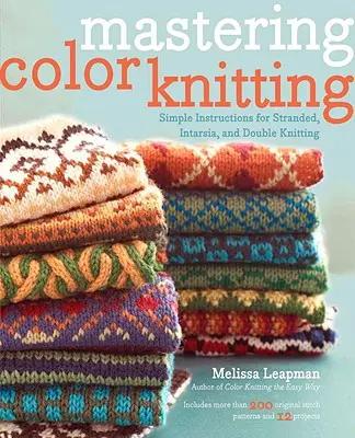 Mastering Color Knitting: Instrucciones sencillas para tejer en punto trenzado, punto intarsia y punto doble - Mastering Color Knitting: Simple Instructions for Stranded, Intarsia, and Double Knitting