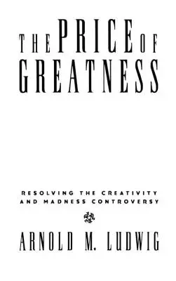 El precio de la grandeza: Resolver la controversia sobre creatividad y locura - The Price of Greatness: Resolving the Creativity and Madness Controversy