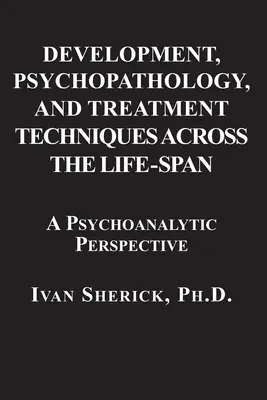 Desarrollo, psicopatología y técnicas de tratamiento a lo largo de la vida: Un enfoque psicoanalítico - Development, Psychopathology, and Treatment Techniques Across the Life-Span: A Psychoanalytic Approach