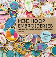 Mini bordados de aro: Más de 60 pequeñas obras maestras para coser y lucir - Mini Hoop Embroideries: Over 60 Little Masterpieces to Stitch and Wear