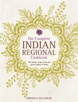 El libro completo de cocina regional india: 300 recetas clásicas de las grandes regiones de la India - The Complete Indian Regional Cookbook: 300 Classic Recipes from the Great Regions of India