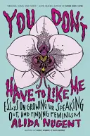 You Don't Have to Like Me: Essays on Growing Up, Speaking Out, and Finding Feminism (No tengo por qué gustarte: ensayos sobre crecer, hablar claro y encontrar el feminismo) - You Don't Have to Like Me: Essays on Growing Up, Speaking Out, and Finding Feminism