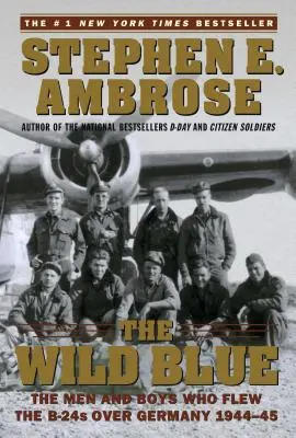 El azul salvaje: Los hombres y niños que volaron con los B-24 sobre Alemania 1944-45 - The Wild Blue: The Men and Boys Who Flew the B-24s Over Germany 1944-45