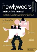 El manual de instrucciones del recién casado: Información esencial, sugerencias para solucionar problemas y consejos para el primer año de matrimonio - The Newlywed's Instruction Manual: Essential Information, Troubleshooting Tips, and Advice for the First Year of Marriage