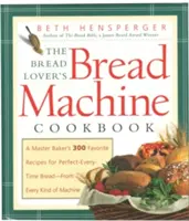 The Bread Lover's Bread Machine Cookbook: Las 300 recetas favoritas de un maestro panadero para obtener un pan perfecto en todo momento, con cualquier tipo de máquina. - The Bread Lover's Bread Machine Cookbook: A Master Baker's 300 Favorite Recipes for Perfect-Every-Time Bread-From Every Kind of Machine