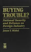 Comprar problemas: Seguridad nacional y dependencia de la industria extranjera - Buying Trouble: National Security and Reliance on Foreign Industry