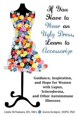 Si tienes que llevar un vestido feo, aprende a ponerte accesorios: Guía, inspiración y esperanza para mujeres con lupus, esclerodermia y otras enfermedades autoinmunes. - If You Have to Wear an Ugly Dress, Learn to Accessorize: Guidance, Inspiration, and Hope for Women with Lupus, Scleroderma, and Other Autoimmune Illne