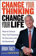 Cambia tu forma de pensar, cambia tu vida: Cómo liberar todo tu potencial para el éxito y el logro - Change Your Thinking, Change Your Life: How to Unlock Your Full Potential for Success and Achievement