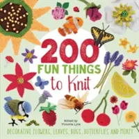 200 cosas divertidas para tejer: flores decorativas, hojas, insectos, mariposas y mucho más. - 200 Fun Things to Knit - Decorative Flowers, Leaves, Bugs, Butterflies and More!