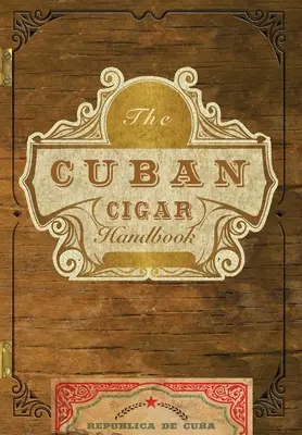 El Manual del Cigarro Cubano: La guía del aficionado a los mejores puros cubanos del mundo - The Cuban Cigar Handbook: The Discerning Aficionado's Guide to the Best Cuban Cigars in the World