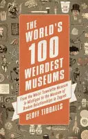 Los 100 museos más extraños del mundo: Del Museo de la Toallita Húmeda de Michigan al Museo de las Relaciones Rotas de Zagreb - The World's 100 Weirdest Museums: From the Moist Towelette Museum in Michigan to the Museum of Broken Relationships in Zagreb