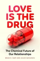 El amor es la droga: el futuro químico de nuestras relaciones (Earp Brian D. (Research Fellow)) - Love is the Drug - The Chemical Future of Our Relationships (Earp Brian D. (Research Fellow))