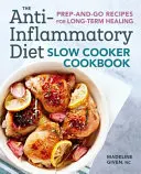 El libro de cocina lenta de la dieta antiinflamatoria: Recetas de preparación rápida para una curación a largo plazo - The Anti-Inflammatory Diet Slow Cooker Cookbook: Prep-And-Go Recipes for Long-Term Healing