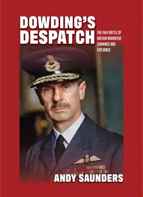 Dowding's Despatch: La narrativa de la Batalla de Inglaterra de 1941 examinada y explicada - Dowding's Despatch: The 1941 Battle of Britain Narrative Examined and Explained