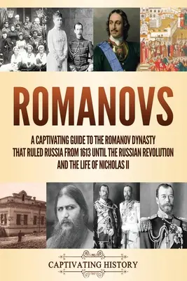 Romanov: Una guía cautivadora sobre la dinastía Romanov que gobernó Rusia desde 1613 hasta la Revolución Rusa y la vida de Ni - Romanovs: A Captivating Guide to the Romanov Dynasty that Ruled Russia From 1613 Until the Russian Revolution and the Life of Ni